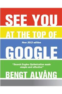 See You at the Top of Google: Search Engine Optimization Made Effective and Simple