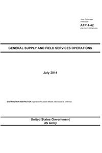 Army Techniques Publication ATP 4-42 (FM 10-27 / FM 42-414) General Supply and Field Services Operations July 2014