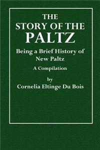 The Story of the Paltz: Being a Brief History of New Paltz a Compilation