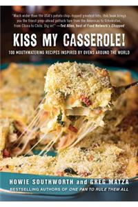 Kiss My Casserole!: 100 Mouthwatering Recipes Inspired by Ovens Around the World