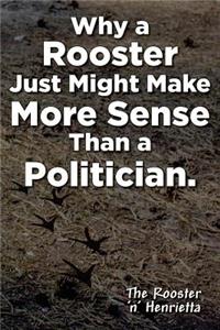 Why a Rooster Just Might Make More Sense Than a Politician.