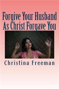 Forgive Your Husband as Christ Forgave You