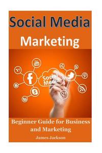 Social Media Marketing: Beginner Guide for Business and Marketing(social Media Branding, Social Media Content, Facebook Marketing, Facebook Ad