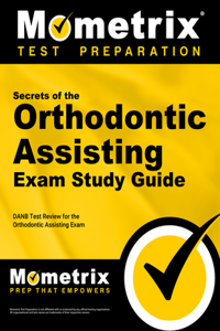 Secrets of the Orthodontic Assisting Exam Study Guide