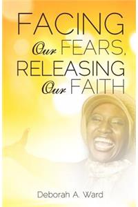 Facing Our Fears, Releasing Our Faith