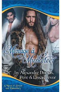 MÃ©nage Ã? Musketeer - A Novel of Sword and Debauchery