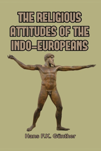 The Religious Attitudes of the Indo-Europeans