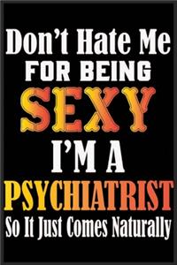 Don't Hate Me For Being Sexy I'm A Psychiatrist So It just Come Naturally