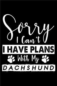 Sorry I Can't I Have Plans With My Dachshund