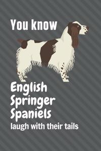 You know English Springer Spaniels laugh with their tails