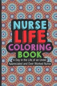 Nurse Life Coloring Book A Day In The Life Of An Under Appreciated and Over Worked Nurse