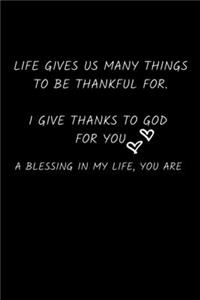 Life Gives Us Many Things To Be Thankful For. I Give Thanks To God For You