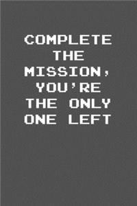 Complete the mission, you're the only one left