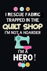 I Rescue Fabric Trapped In The Quilt Shop I'm Not a Hoarder I'm a Hero