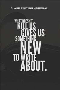 Flash Fiction Journal - What doesn't kill us gives us something new to write about.