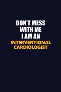 Don't Mess With Me Because I Am An Interventional cardiologist