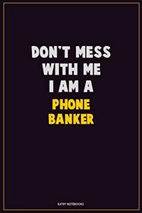 Don't Mess With Me, I Am A Phone Banker