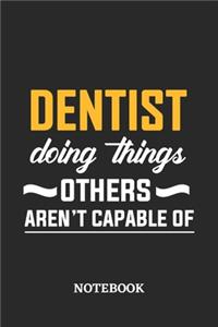 Dentist Doing Things Others Aren't Capable of Notebook