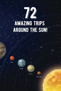 72 Amazing Trips Around The Sun