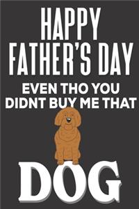 Happy Father's Day! Even tho You Didn't Buy Me That Dog