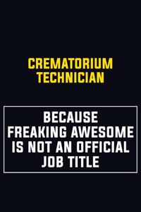 Crematorium Technician Because Freaking Awesome Is Not An Official Job Title