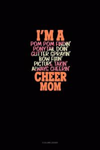 I'm A Pom Pom Findin' Ponytail Doin' Glitter Sprayin' Bow Fixin' Picture Takin' Always Cheerin' Cheer Mom