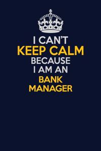 I Can't Keep Calm Because I Am An Bank Manager