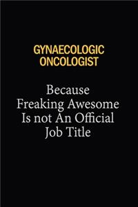Gynaecologic oncologist Because Freaking Awesome Is Not An Official Job Title
