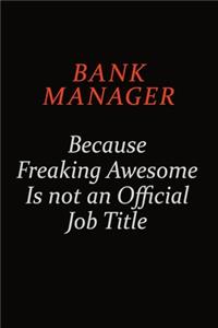 Bank Manager Because Freaking Awesome Is Not An Official Job Title