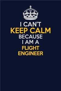 I Can't Keep Calm Because I Am A Flight Engineer: Career journal, notebook and writing journal for encouraging men, women and kids. A framework for building your career.