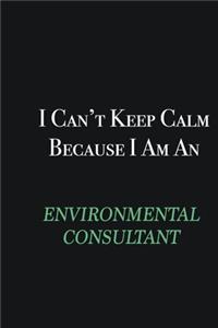 I cant Keep Calm because I am an Environmental Consultant