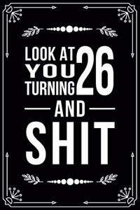 Look at You Turning 26 and Shit: Funny birthday gift for 26 year old