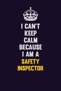 I Can't Keep Calm Because I Am A Safety Inspector