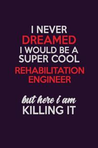 I Never Dreamed I Would Be A Super cool Rehabilitation Engineer But Here I Am Killing It