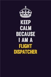 Keep Calm Because I Am A Flight Dispatcher