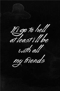 If I Go To Hell At Least I'll Be With All My Friends