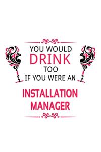 You Would Drink Too If You Were An Installation Manager