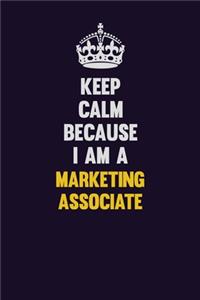 Keep Calm Because I Am A Marketing Associate