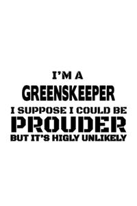 I'm A Greenskeeper I Suppose I Could Be Prouder But It's Highly Unlikely