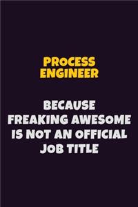 Process Engineer, Because Freaking Awesome Is Not An Official Job Title