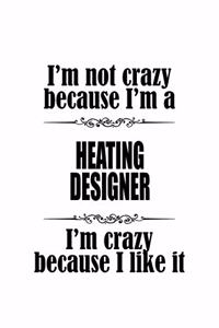 I'm Not Crazy Because I'm A Heating Designer I'm Crazy Because I like It