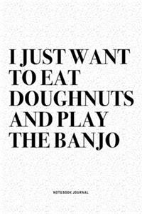 I Just Want To Eat Doughnuts And Play The Banjo