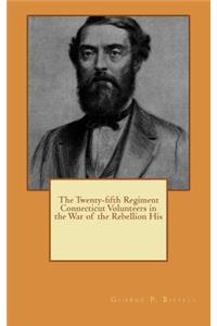 The Twenty-fifth Regiment Connecticut Volunteers in the War of the Rebellion His