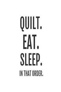 Quilt. Eat. Sleep. In That Order.
