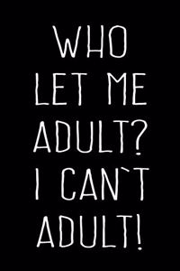 Who Let Me Adult? I Can't Adult!