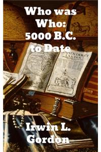 Who Was Who 5000 B. C. to Date