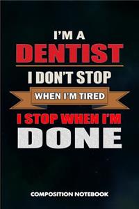 I Am a Dentist I Don't Stop When I Am Tired I Stop When I Am Done