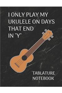 I Only Play My Ukulele on Days That End in Y Tablature Notebook
