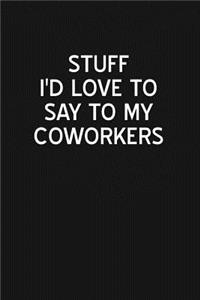 Stuff I'd Love to Say to My Coworkers