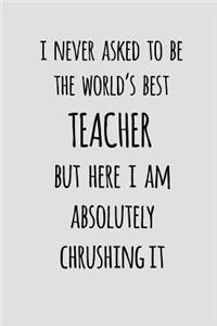 I Never Asked to Be the World's Best Teacher But Here I Am Absolutely Crushing It